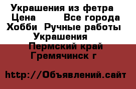 Украшения из фетра › Цена ­ 25 - Все города Хобби. Ручные работы » Украшения   . Пермский край,Гремячинск г.